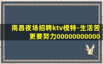 南昌夜场招聘ktv模特-生活苦更要努力00000000000